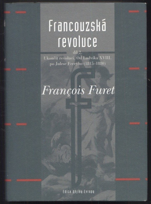 Furet, Francois - Francouzská revoluce díl 1.: Od  Turgota k Napoleonovi 1770-1814; díl 2.: Ukončit revoluci, Od Ludvíka XVIII. po Julese Ferryho (1815-1880) (2 svazky)