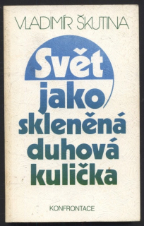 Škutina, Vladimír - Svět jako skleněná duhová kulička