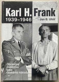 Uhlíř, Jan B. - Karl H. Frank 1939-1946: Obrazový životopis kata českého národa