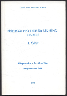 Kolektiv autorů - Příručka pro trenéry ledního hokeje I. část : Přípravka 1.-3. třída, příprava na ledě