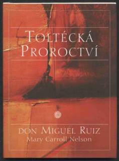 Ruiz, Don Miguel; Nelson, Mary Carroll - Toltécká proroctví