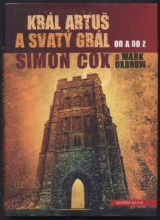 Cox, Simon; Oxbrow, Mark - Král Artuš a Svatý grál od A do Z