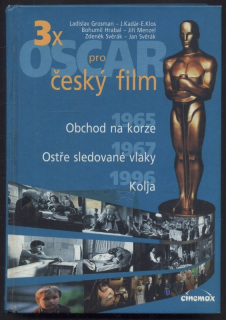 Hrabal, Bohumil; Menzel, Jiří; Klos, Elmar; Svěrák, Zdeněk ; Svěrák, Jan; Grosman, Ladislav - 3x Oscar pro český film : Obchod na Korze, Ostře sledované vlaky, Kolja