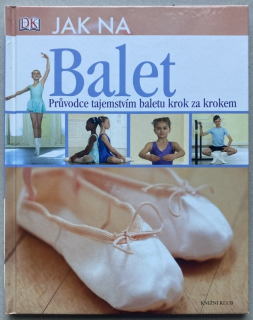 Hackett, Jane - Jak na balet : průvodce tajemstvím baletu krok za krokem