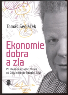 Sedláček, Tomáš - Ekonomie dobra a zla - Po stopách lidského tázání od Gilgameše po finanční krizi