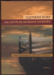 Kuby, Clemens - Na cestě do sousední dimenze: Moje putování za léčiteli a šamany