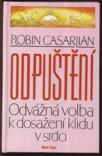 Casarjian, Robin - Odpuštění. Odvážná volba k dosažení klidu v srdci