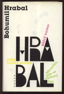 Hrabal, Bohumil - Městečko, kde se zastavil čas; Něžný barbar; Příliš hlučná samota