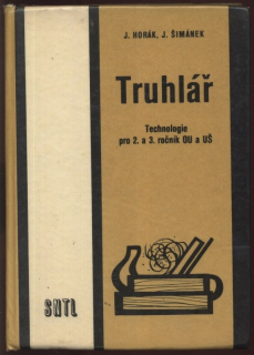 Horák, Jiří; Šimánek, Jaroslav - Truhlář - Technologie pro 2. a 3. ročník odborných učilišť a učňovských škol