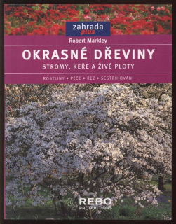 Markley, Robert - Okrasné dřeviny. Stromy, keře a živé ploty