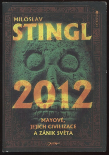 Stingl, Miloslav - 2012 - Mayové, jejich civilizace a zánik světa