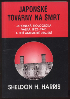 Harris, Sheldon H. - Japonské továrny na smrt. Japonská biologická válka 1932 - 1945 a její americké utajení