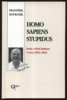 Koukolík, František - Homo sapiens stupidus - Eseje z třetí kultury v roce 2002-2003