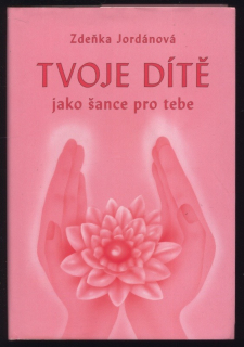 Jordánová, Zdeňka - Tvoje dítě jako šance pro tebe