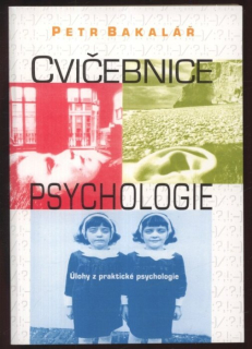 Bakalář, Petr - Cvičebnice psychologie - Úlohy z praktické psychologie