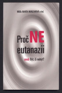 Munzarová, Marta - Proč NE eutanázii aneb Být, či nebýt?