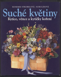 Strobelová  Schulzeová, Rosemie - Suché květiny - Kytice, věnce a kytičky koření