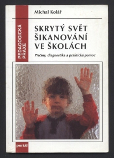 Kolář, Michal - Skrytý svět šikanování ve školách - příčiny, diagnostika a praktická pomoc