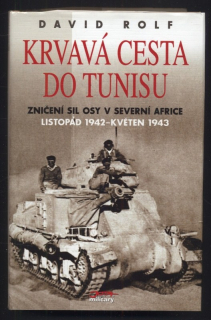 Rolf, David - Krvavá cesta do Tunisu: zničení sil Osy v severní Africe, listopad 1942 až květen 1943