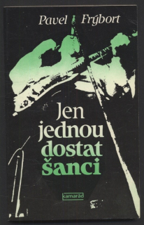 Frýbort, Pavel - Jen jednou dostat šanci (1. vydání)