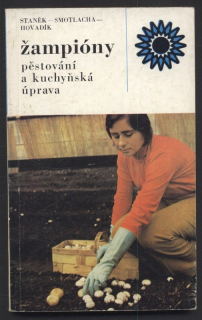 Staněk, Miloslav; Smotlacha, Miroslav; Hovadík, Alois - Žampióny - pěstování a kuchyňská úprava