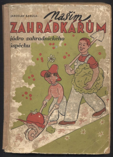 Babula, Jaroslav - Našim zahrádkářům - jádro zahradnického úspěchu
