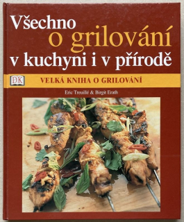 Treuillé, Eric; Erath, Birgit - Všechno o grilování v kuchyni i v přírodě