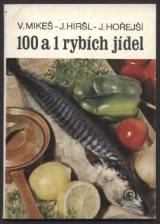 Mikeš, V.; Hiršl, J.; Hořejší, J. - 100 a 1 rybích jídel