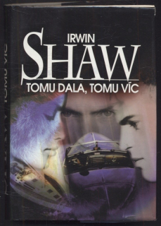 Shaw, Irwin - Tomu dala, tomu víc