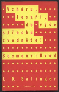 Salinger, J. D. - Vzhůru tesaři, do výše střechu zvedněte! Seymour: Úvod