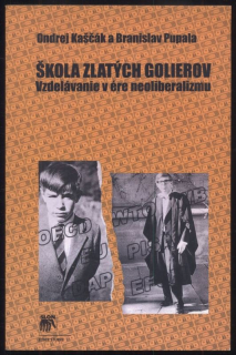 Kaščák, Ondrej; Pupala, Branislav - Škola zlatých golierov: Vzdelávanie v ére neoliberalizmu (slovensky)