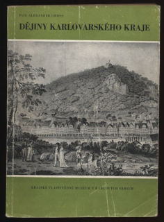 Gross, Alexander - Dějiny Karlovarského kraje 1. díl: Od pravěku do konce feudálního období (1848)