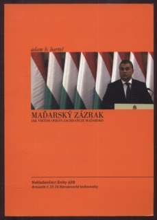 Bartoš, Adam B. - Maďarský zázrak: Jak Viktor Orbán zachraňuje Maďarsko