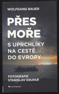 Bauer, Wolfgang - Přes moře: S uprchlíky na cestě do Evropy