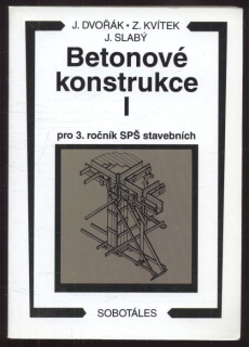 Dvořák, Jiří; Kvítek, Zdeněk; Slabý, Jiří - Betonové konstrukce I pro 3. ročník SPŠ stavebních