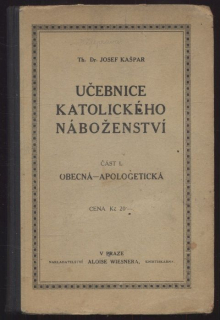Kašpar, Josef - Učebnice katolického náboženství - část I.: Obecná - apologetická; část II.: Věrouka - dogmatika (dva svazky)