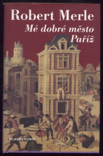 Merle, Robert - Mé dobré město Paříž