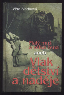Sládková, Věra - Malý muž a velká žena aneb Vlak dětství a naděje