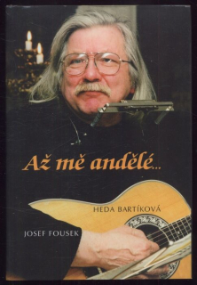 Bartíková, Heda; Fousek, Josef - Josef Fousek: Až mě andělé