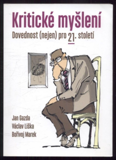 Gazda, Jan; Liška, Václav; Marek, Bořivoj - Kritické myšlení - dovednost (nejen) pro 21. století