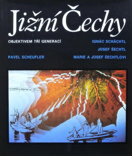 Scheufler, Pavel - Jižní Čechy objektivem tří generací (Ignác Schächtl, Josef Šechtl, Marie a Josef Šechtlovi)
