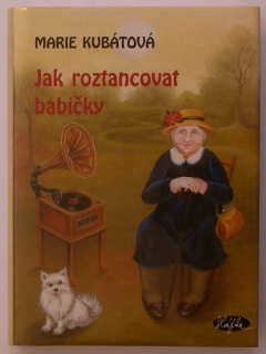 Kubátová, Marie - Jak roztancovat babičky