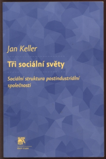 Keller, Jan - Tři sociální světy (sociální struktura postindustriální společnosti)