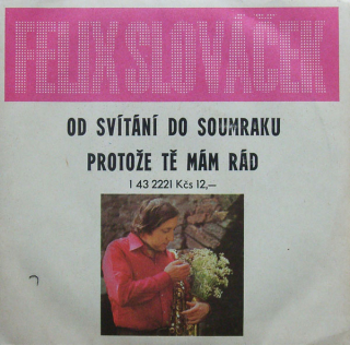 Felix Slováček - Od svítání do soumraku / Protože tě mám rád