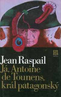 Raspail, Jean - Já, Antoine de Tounens, král patagonský