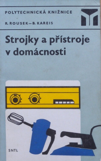 Rousek, Rudolf; Kareis, Bedřich - Strojky a přístroje v domácnosti