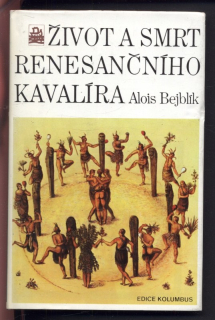 Bejblík, Alois - Život a smrt renesančního kavalíra