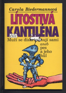 Biedermannová, Carola - Lítostivá kantiléna čili Muži se diskriminují sami aneb Pes a jeho hůl