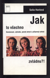 Havlová, Soňa - Jak to všechno zvládnu?! Domácnost, zahradu, pevné zdraví a příjemný vzhled