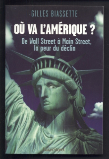 Biassette, Gilles - Ou va l'Amérique? De Wall Street a Main Street, la peur du déclin (francouzsky)